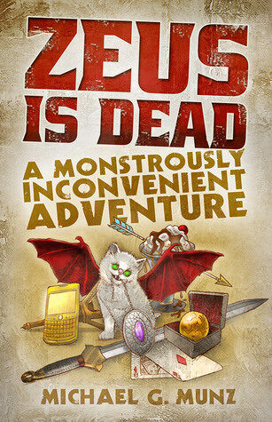 Zeus Is Dead: A Monstrously Inconvenient Adventure; by Michael G. Munz