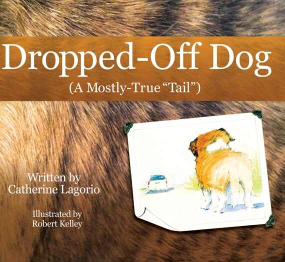Dropped-Off Dog  ( A Mostly True “Tail”)  by Catherine Lagorio Illustrated by Robert Kelly, a review