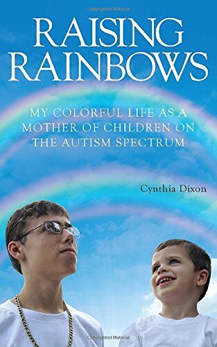 Raising Rainbows :My Colorful Life as a Mother of  Children on the Autism Spectrum  by  Cynthia Dixon a book on  Autism Awareness