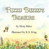 Fuzzy Buzzy’s Treasure by Misty Baker Illustrated by  K.A. King a Bumble Bees story