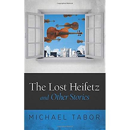 The Lost Heifetz and Other Stories: A Collection of Short Stories by Michael Tabor