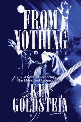 FROM NOTHING a Rockin’Novel by Ken Goldstein