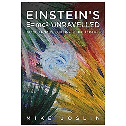 EINSTEIN’S E = mc2 UNRAVELLED  by Mike Joslin.