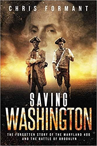 SAVING WASHINGTON The Forgotten Story of the Maryland 400 by Chris Formant