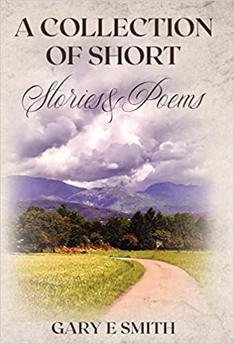 A Collection of Short Stories and Poems by Gary E. Smith