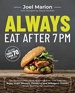 Always Eat after 7 PM The Revolutionary Rule-Breaking Diet