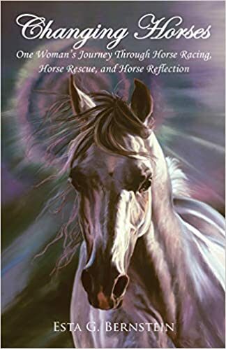 Changing Horses One Woman’s Journey Through Horse Racing,Rescue,and Horse Reflection